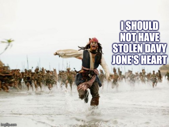 Jack Sparrow Being Chased Meme | I SHOULD NOT HAVE STOLEN DAVY JONE'S HEART | image tagged in memes,jack sparrow being chased | made w/ Imgflip meme maker