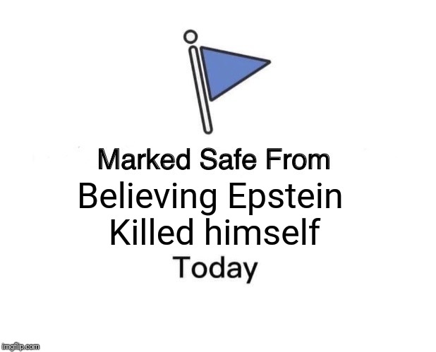 Marked Safe From Meme | Believing Epstein 
Killed himself | image tagged in memes,marked safe from | made w/ Imgflip meme maker