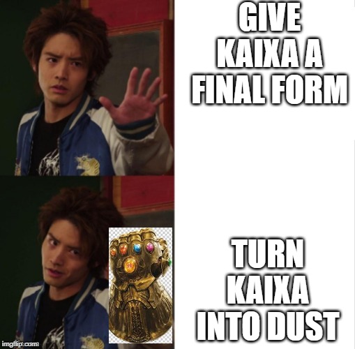 Kamen Rider Build Banjou Ryuga hotline bling | GIVE KAIXA A FINAL FORM; TURN KAIXA INTO DUST | image tagged in kamen rider build banjou ryuga hotline bling | made w/ Imgflip meme maker