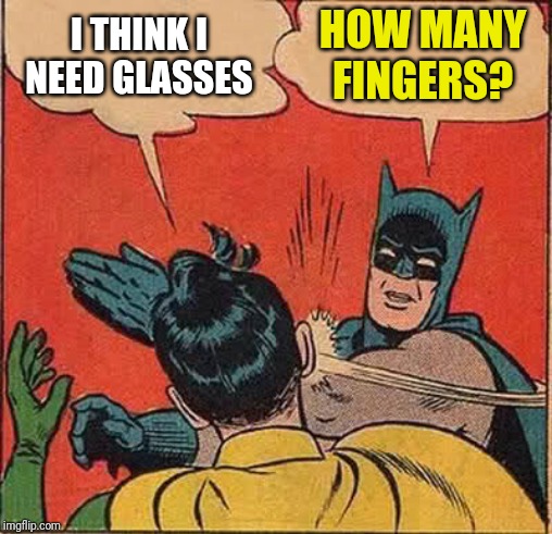 Batman Slapping Robin Meme | I THINK I NEED GLASSES; HOW MANY FINGERS? | image tagged in memes,batman slapping robin | made w/ Imgflip meme maker