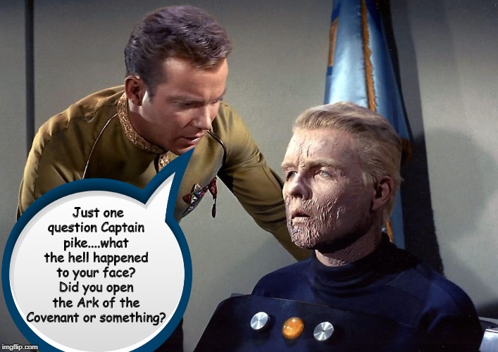 Poor Pike | Just one question Captain pike....what the hell happened to your face? Did you open the Ark of the Covenant or something? | image tagged in captain kirk | made w/ Imgflip meme maker