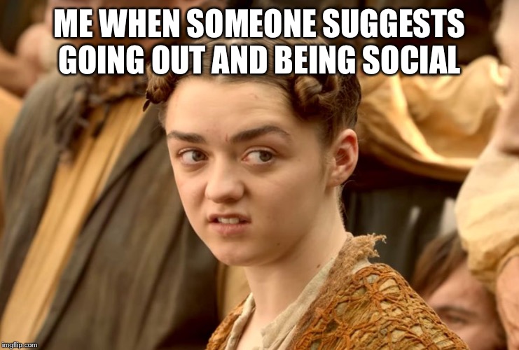 ME WHEN SOMEONE SUGGESTS GOING OUT AND BEING SOCIAL | image tagged in disgusted,antisocial | made w/ Imgflip meme maker