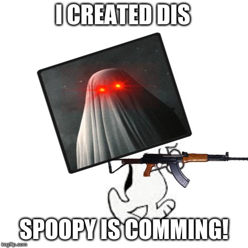 Spoopy the dog | I CREATED DIS; SPOOPY IS COMMING! | image tagged in spoopy the dog | made w/ Imgflip meme maker