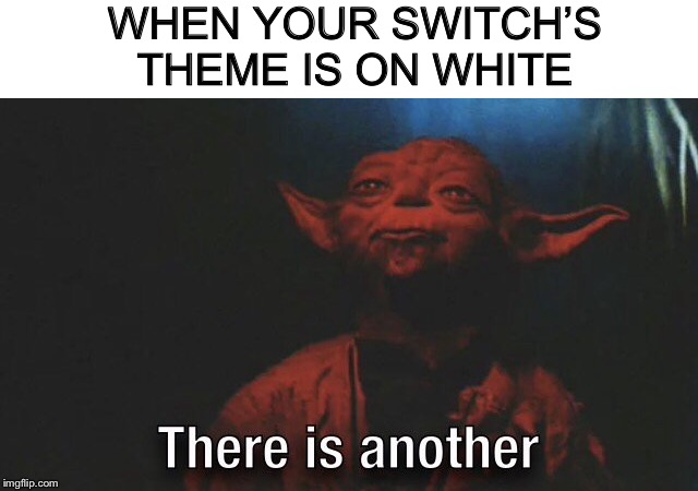 WHEN YOUR SWITCH’S THEME IS ON WHITE | image tagged in yoda there is another,funny,memes | made w/ Imgflip meme maker