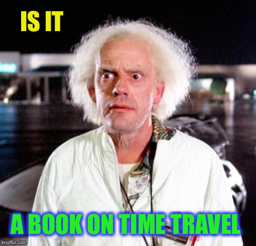 Doc Brown | IS IT A BOOK ON TIME TRAVEL | image tagged in doc brown | made w/ Imgflip meme maker