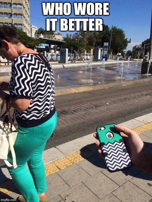 Who wore it better | WHO WORE IT BETTER | image tagged in funny,memes | made w/ Imgflip meme maker