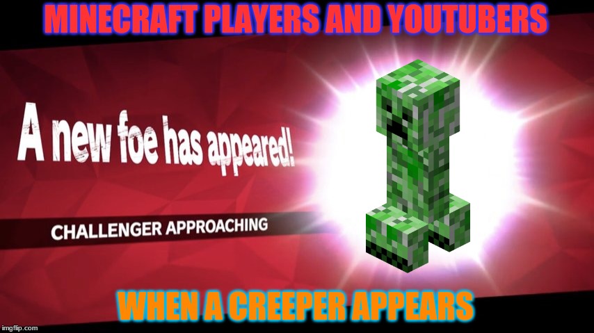 Challenger approaching | MINECRAFT PLAYERS AND YOUTUBERS; WHEN A CREEPER APPEARS | image tagged in challenger approaching | made w/ Imgflip meme maker