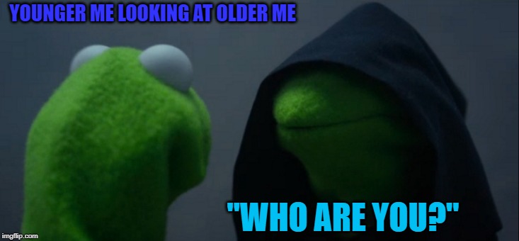 Evil Kermit Meme | YOUNGER ME LOOKING AT OLDER ME; "WHO ARE YOU?" | image tagged in memes,evil kermit | made w/ Imgflip meme maker