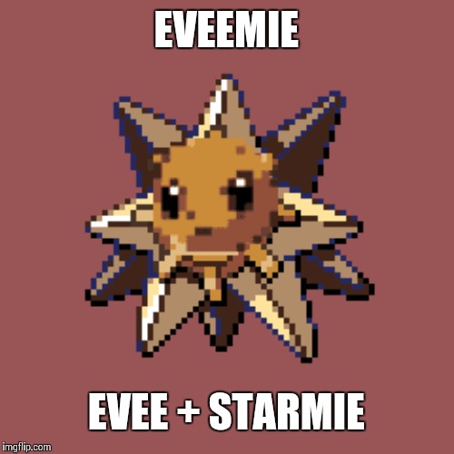 EVEEMIE; EVEE + STARMIE | made w/ Imgflip meme maker