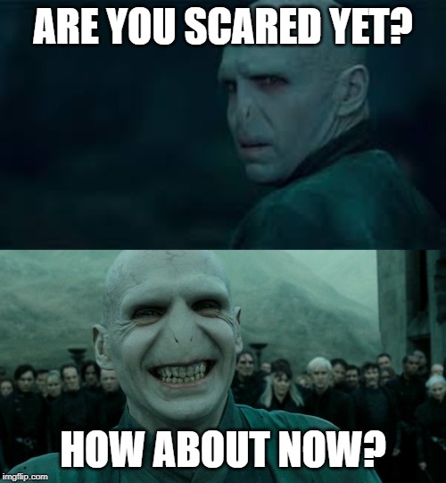 Admit it guys, Voldemort's grin is scarier than when he's mad | ARE YOU SCARED YET? HOW ABOUT NOW? | image tagged in old voldy,voldemort,lord voldemort,voldemort grin | made w/ Imgflip meme maker