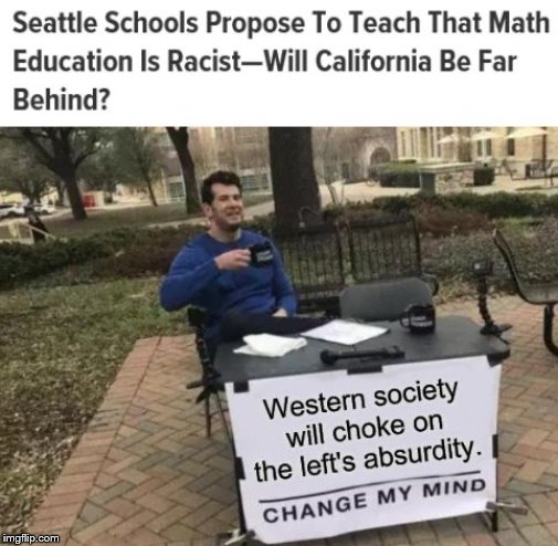 Racist, racist, everything is racist! | image tagged in memes,change my mind,math,racism | made w/ Imgflip meme maker