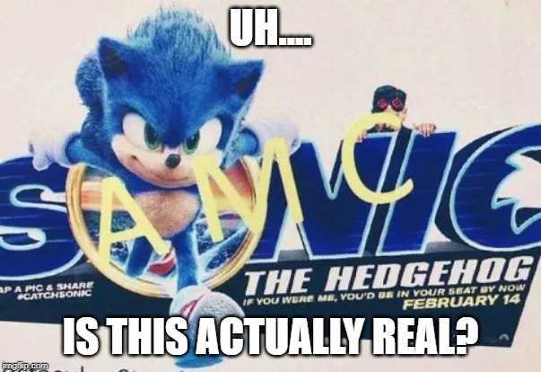 Because if it is, we all need to throw a party! | UH.... IS THIS ACTUALLY REAL? | image tagged in sonic the hedgehog,sonic movie | made w/ Imgflip meme maker