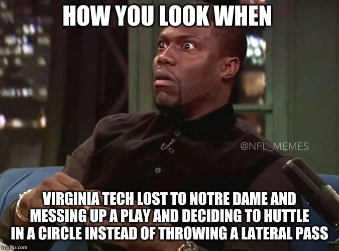 Kevin heart  | HOW YOU LOOK WHEN; VIRGINIA TECH LOST TO NOTRE DAME AND MESSING UP A PLAY AND DECIDING TO HUTTLE IN A CIRCLE INSTEAD OF THROWING A LATERAL PASS | image tagged in kevin heart | made w/ Imgflip meme maker