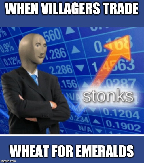 Stoinks | WHEN VILLAGERS TRADE; WHEAT FOR EMERALDS | image tagged in stoinks | made w/ Imgflip meme maker