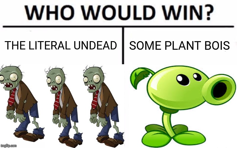 Who Would Win? Meme | THE LITERAL UNDEAD; SOME PLANT BOIS | image tagged in memes,who would win | made w/ Imgflip meme maker