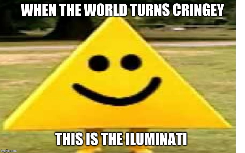  WHEN THE WORLD TURNS CRINGEY; THIS IS THE ILUMINATI | image tagged in iluminati | made w/ Imgflip meme maker