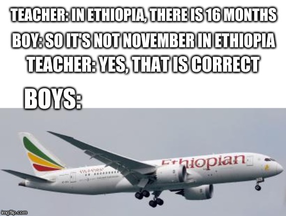 No Nut November Solution | TEACHER: IN ETHIOPIA, THERE IS 16 MONTHS; BOY: SO IT'S NOT NOVEMBER IN ETHIOPIA; TEACHER: YES, THAT IS CORRECT; BOYS: | made w/ Imgflip meme maker