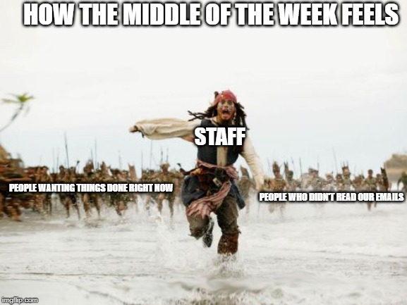 Jack Sparrow Being Chased Meme | HOW THE MIDDLE OF THE WEEK FEELS; STAFF; PEOPLE WANTING THINGS DONE RIGHT NOW; PEOPLE WHO DIDN'T READ OUR EMAILS | image tagged in memes,jack sparrow being chased | made w/ Imgflip meme maker