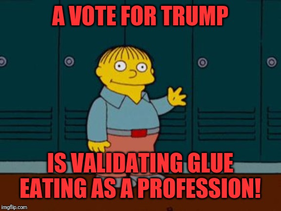 Glue's yummy! | A VOTE FOR TRUMP; IS VALIDATING GLUE EATING AS A PROFESSION! | image tagged in ralph wiggum,donald trump,impeach trump | made w/ Imgflip meme maker