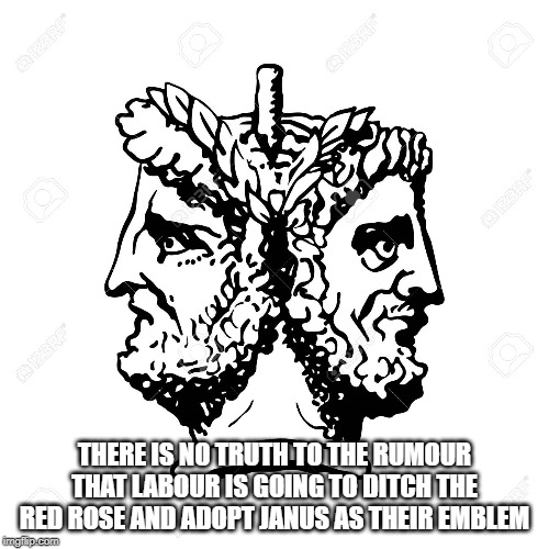 Janus | THERE IS NO TRUTH TO THE RUMOUR THAT LABOUR IS GOING TO DITCH THE RED ROSE AND ADOPT JANUS AS THEIR EMBLEM | image tagged in janus | made w/ Imgflip meme maker
