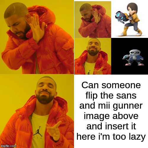 Drake Hotline Bling Meme | Can someone flip the sans and mii gunner image above and insert it here i'm too lazy | image tagged in memes,drake hotline bling | made w/ Imgflip meme maker