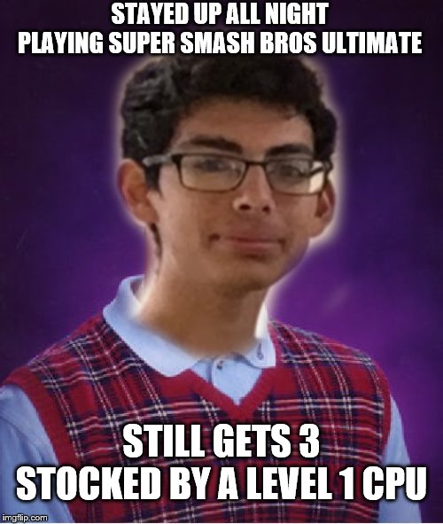 STAYED UP ALL NIGHT PLAYING SUPER SMASH BROS ULTIMATE; STILL GETS 3 STOCKED BY A LEVEL 1 CPU | image tagged in bad luck brian | made w/ Imgflip meme maker