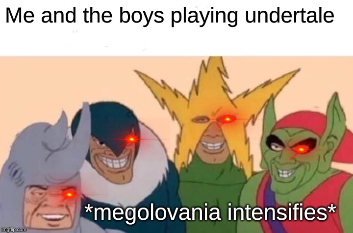 Me And The Boys | Me and the boys playing undertale; *megolovania intensifies* | image tagged in memes,me and the boys | made w/ Imgflip meme maker
