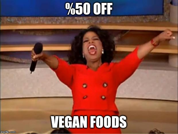 Oprah You Get A Meme | %50 OFF; VEGAN FOODS | image tagged in memes,oprah you get a | made w/ Imgflip meme maker