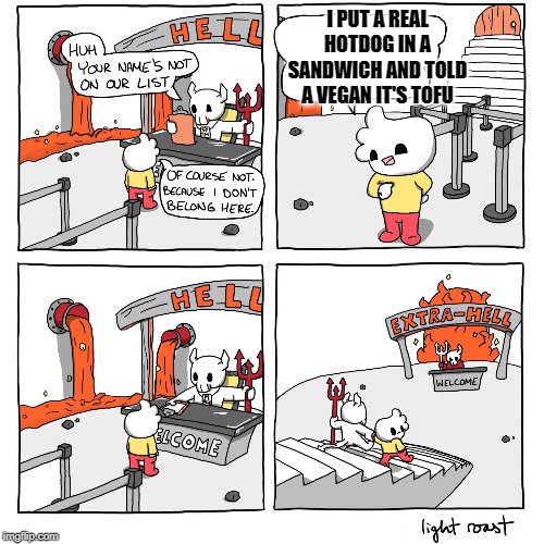 Extra-Hell | I PUT A REAL HOTDOG IN A SANDWICH AND TOLD A VEGAN IT'S TOFU | image tagged in extra-hell | made w/ Imgflip meme maker