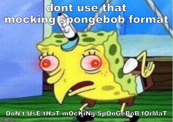 Mocking Spongebob | dont use that mocking spongebob format; DoN't UsE tHaT mOcKiNg SpOnGeBoB fOrMaT | image tagged in memes,mocking spongebob | made w/ Imgflip meme maker