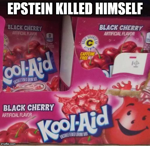 Kool-Aid | EPSTEIN KILLED HIMSELF | image tagged in kool-aid | made w/ Imgflip meme maker