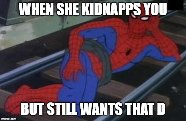 Sexy Railroad Spiderman Meme | WHEN SHE KIDNAPPS YOU; BUT STILL WANTS THAT D | image tagged in memes,sexy railroad spiderman,spiderman | made w/ Imgflip meme maker