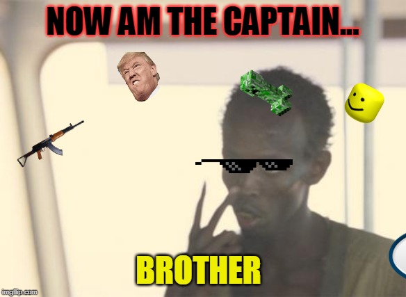I'm The Captain Now | NOW AM THE CAPTAIN... BROTHER | image tagged in memes,i'm the captain now | made w/ Imgflip meme maker