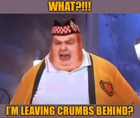 Fat Bastard | WHAT?!!! I’M LEAVING CRUMBS BEHIND? | image tagged in fat bastard | made w/ Imgflip meme maker