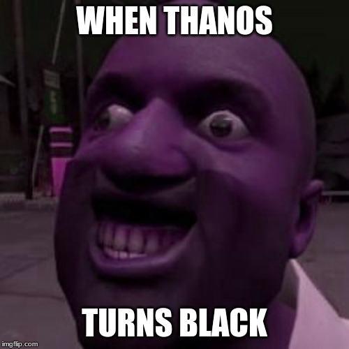black thanos | WHEN THANOS; TURNS BLACK | image tagged in kpop fans be like | made w/ Imgflip meme maker