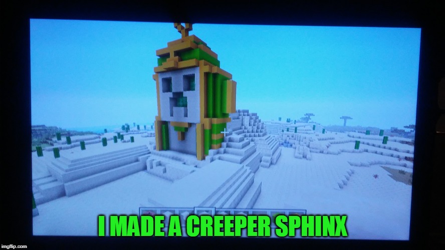WISH I COULD TRANSFER MY SAVE FROM PS3 TO THE SWITCH | I MADE A CREEPER SPHINX | image tagged in minecraft,creeper,sphinx | made w/ Imgflip meme maker