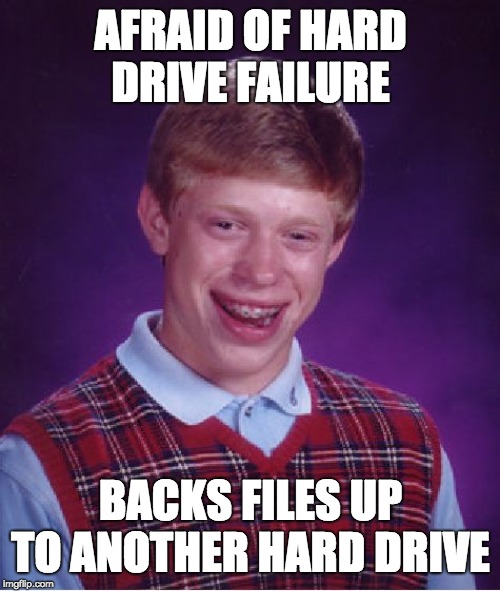 Bad Luck Brian Meme | AFRAID OF HARD DRIVE FAILURE; BACKS FILES UP TO ANOTHER HARD DRIVE | image tagged in memes,bad luck brian | made w/ Imgflip meme maker