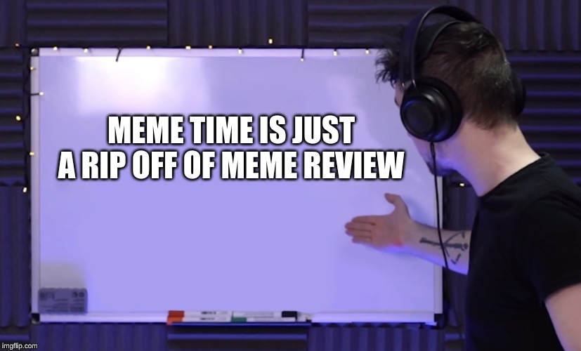 The truth | MEME TIME IS JUST A RIP OFF OF MEME REVIEW | image tagged in jacksepticeye whiteboard,jacksepticeye,youtube,upvote,please | made w/ Imgflip meme maker