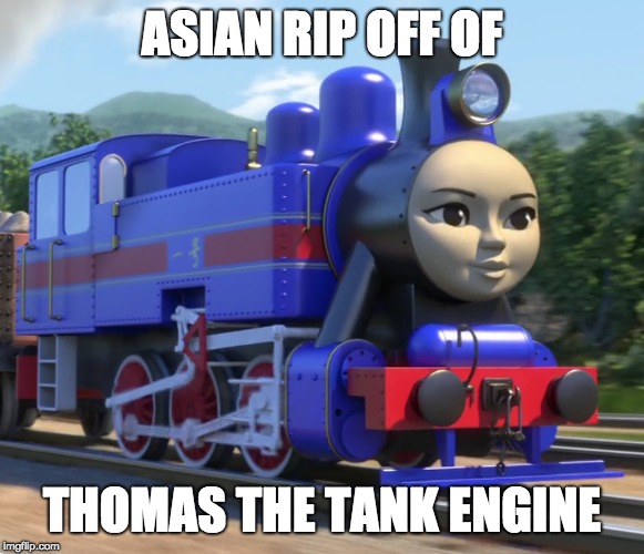 Thomas Asian version | ASIAN RIP OFF OF; THOMAS THE TANK ENGINE | image tagged in asian,thomas the tank engine | made w/ Imgflip meme maker