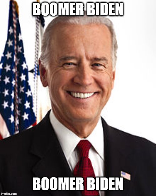 Joe Biden Meme | BOOMER BIDEN BOOMER BIDEN | image tagged in memes,joe biden | made w/ Imgflip meme maker