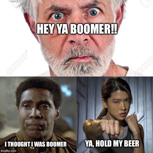 Will the real boomer please stand up! | HEY YA BOOMER!! I THOUGHT I WAS BOOMER; YA, HOLD MY BEER | image tagged in scumbag baby boomers,baby boomers,battlestar galactica,boomer | made w/ Imgflip meme maker