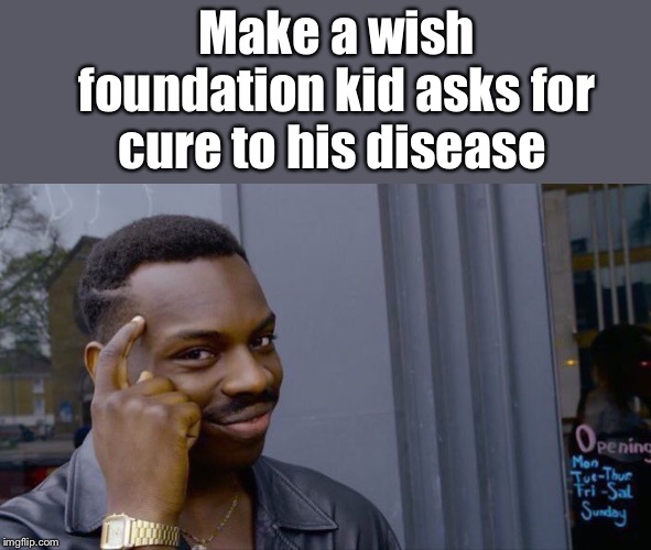 Roll Safe Think About It Meme | Make a wish foundation kid asks for cure to his disease | image tagged in memes,roll safe think about it | made w/ Imgflip meme maker