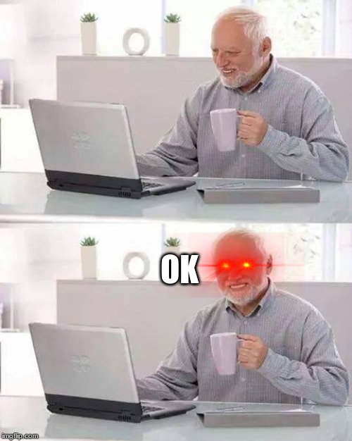 Hide the Pain Harold Meme | OK | image tagged in memes,hide the pain harold | made w/ Imgflip meme maker