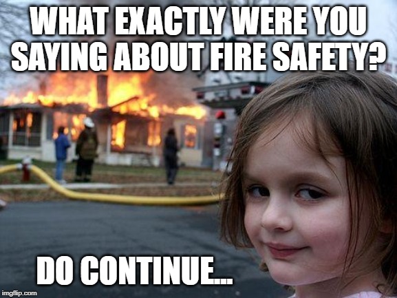 Such a Sweet Girl |  WHAT EXACTLY WERE YOU SAYING ABOUT FIRE SAFETY? DO CONTINUE... | image tagged in memes,disaster girl,evil,bad kids,children | made w/ Imgflip meme maker