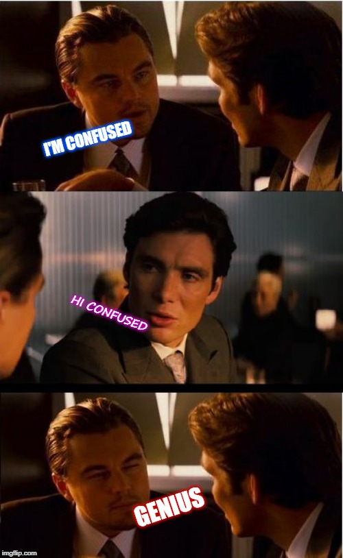 perception | I'M CONFUSED; HI CONFUSED; GENIUS | image tagged in memes,inception,funny,haha,leo | made w/ Imgflip meme maker