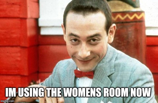 creepy-PeeWee | IM USING THE WOMENS ROOM NOW | image tagged in creepy-peewee | made w/ Imgflip meme maker