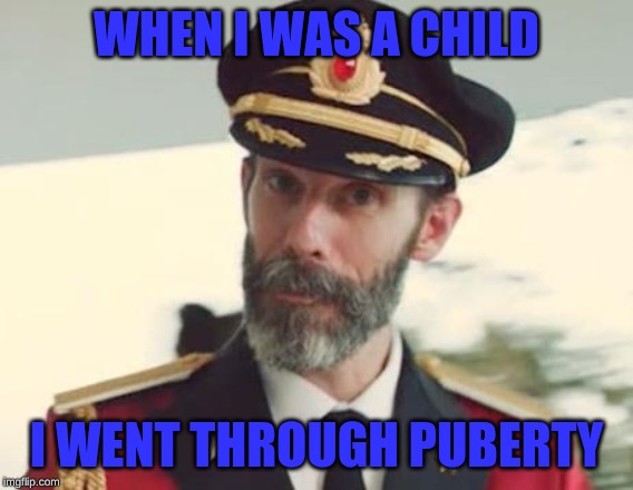Captain Obvious | WHEN I WAS A CHILD I WENT THROUGH PUBERTY | image tagged in captain obvious | made w/ Imgflip meme maker