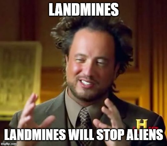 Aliens | LANDMINES; LANDMINES WILL STOP ALIENS | image tagged in memes,ancient aliens,border security,illegal aliens,border wall | made w/ Imgflip meme maker