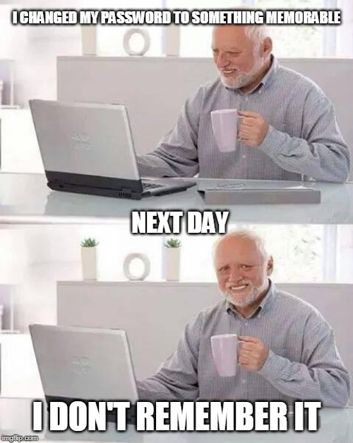 internot | I CHANGED MY PASSWORD TO SOMETHING MEMORABLE; NEXT DAY; I DON'T REMEMBER IT | image tagged in memes,hide the pain harold,funny,computer,password,coffee | made w/ Imgflip meme maker