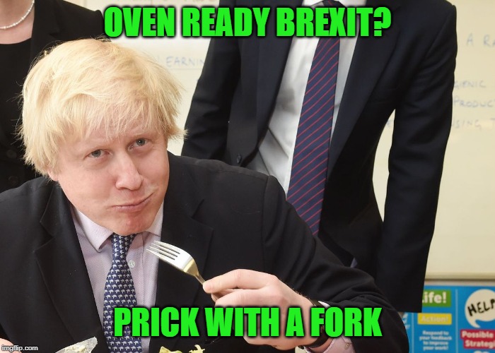 OVEN READY BREXIT? PRICK WITH A FORK | image tagged in boris johnson,brexit | made w/ Imgflip meme maker